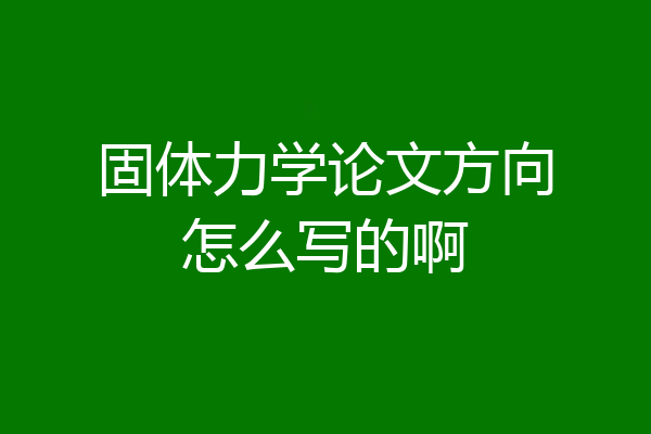 固体力学论文方向怎么写的啊