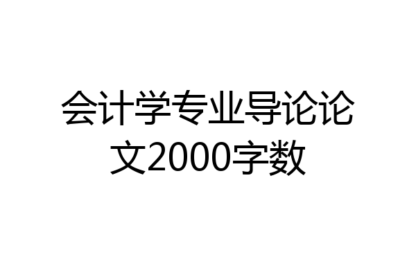 会计学专业导论论文2000字数