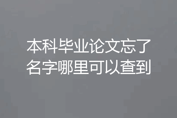 本科毕业论文忘了名字哪里可以查到