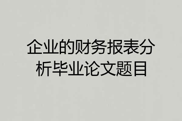 企业的财务报表分析毕业论文题目
