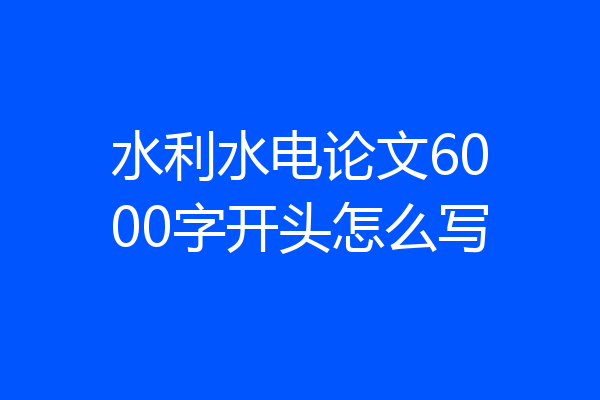 水利水电论文6000字开头怎么写