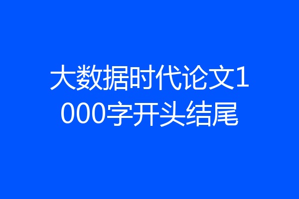 大数据时代论文1000字开头结尾