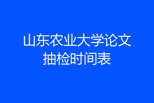 山东农业大学论文抽检时间表