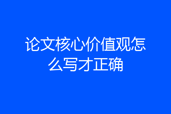 论文核心价值观怎么写才正确