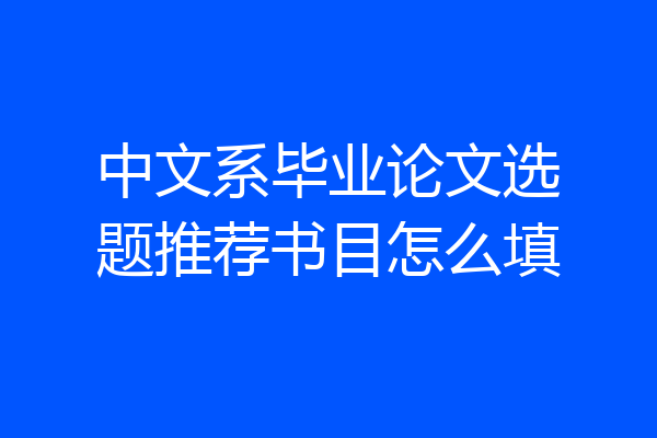 中文系毕业论文选题推荐书目怎么填