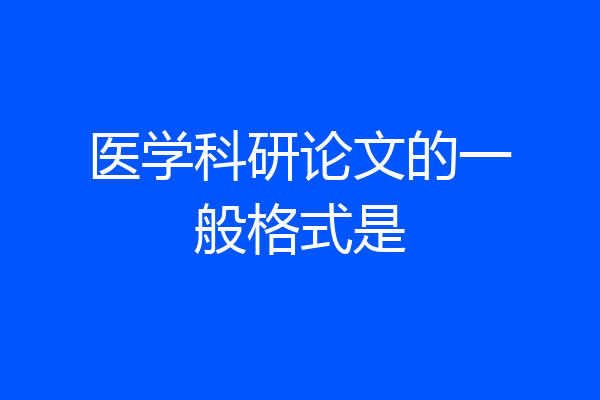 医学科研论文的一般格式是
