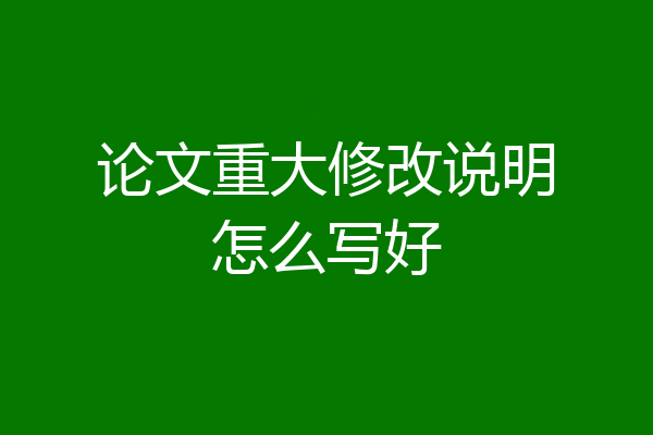 论文重大修改说明怎么写好