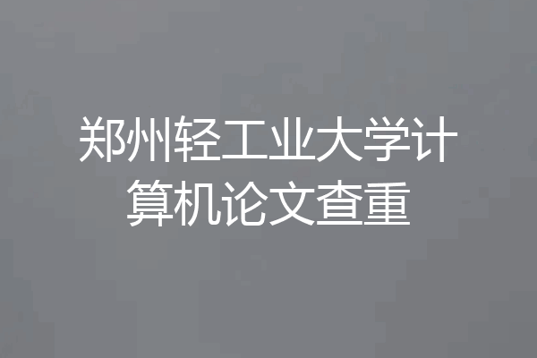 郑州轻工业大学计算机论文查重