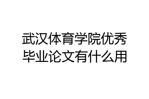 武汉体育学院优秀毕业论文有什么用