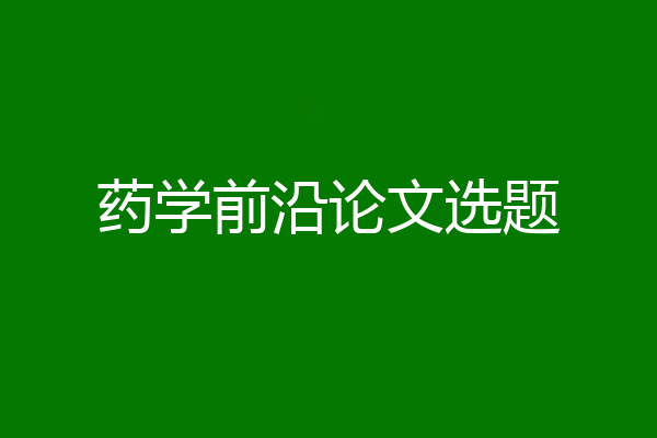 药学前沿论文选题