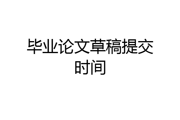 毕业论文草稿提交时间