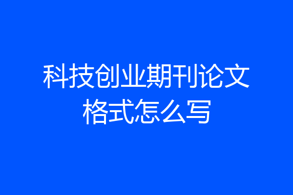科技创业期刊论文格式怎么写