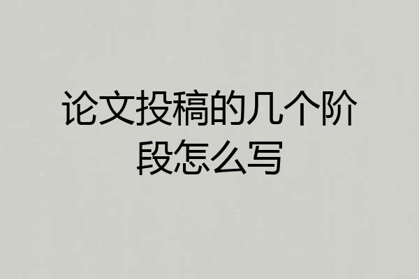 论文投稿的几个阶段怎么写