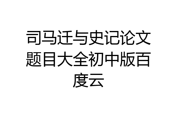 司马迁与史记论文题目大全初中版百度云