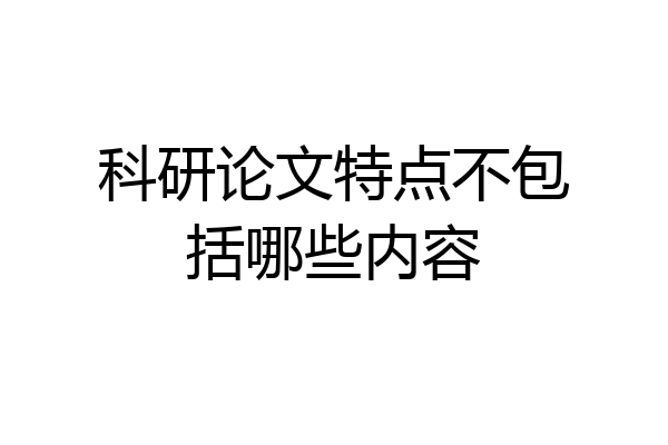 科研论文特点不包括哪些内容