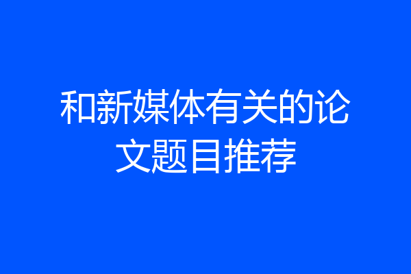 和新媒体有关的论文题目推荐