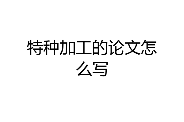 特种加工的论文怎么写