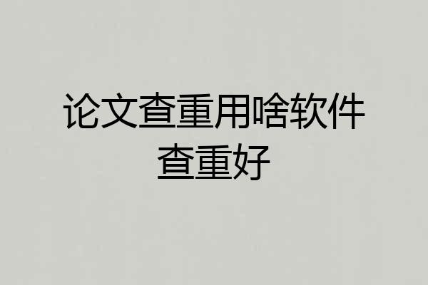论文查重用啥软件查重好