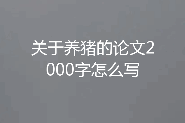 关于养猪的论文2000字怎么写