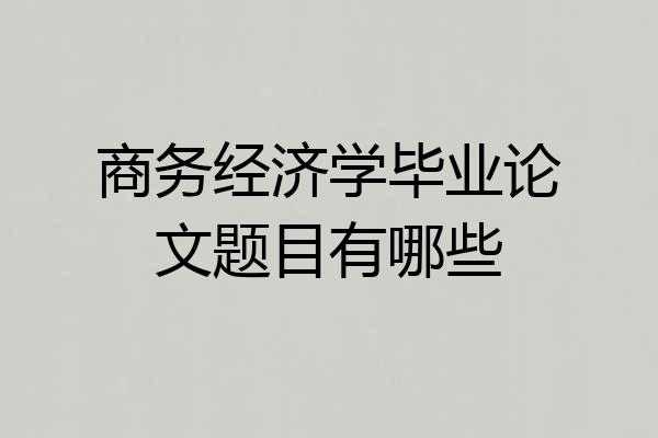商务经济学毕业论文题目有哪些