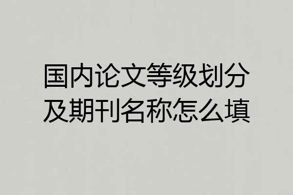 国内论文等级划分及期刊名称怎么填