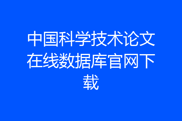中国科学技术论文在线数据库官网下载