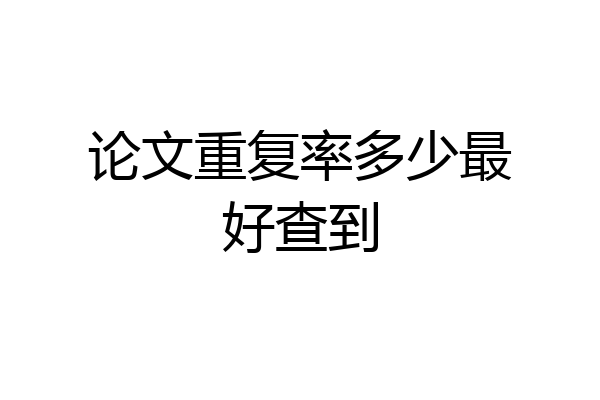 论文重复率多少最好查到