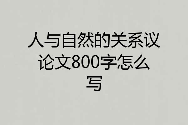 人与自然的关系议论文800字怎么写