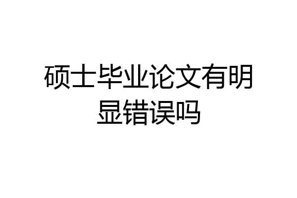 硕士毕业论文有明显错误吗