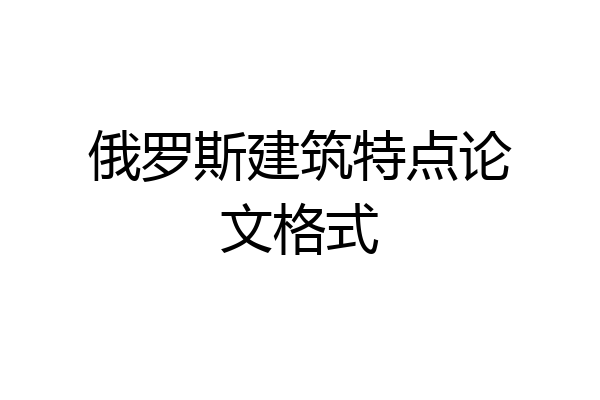 俄罗斯建筑特点论文格式