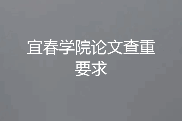 宜春学院论文查重要求