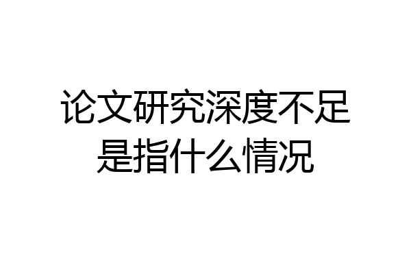 论文研究深度不足是指什么情况