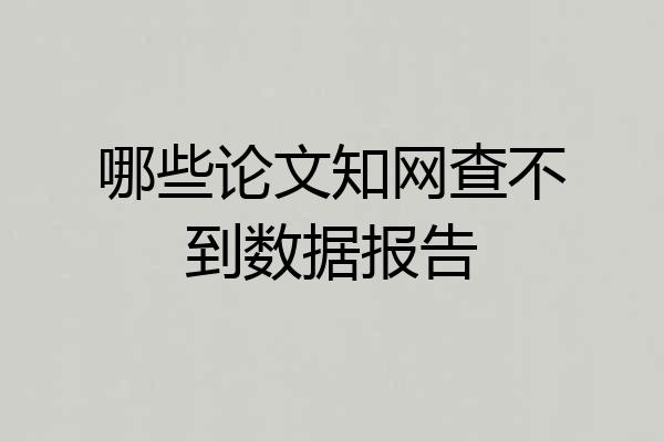 哪些论文知网查不到数据报告