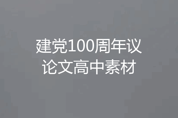 建党100周年议论文高中素材