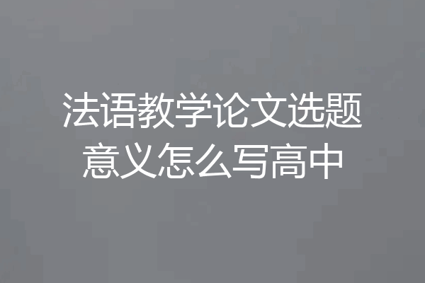法语教学论文选题意义怎么写高中