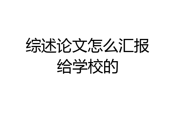 综述论文怎么汇报给学校的