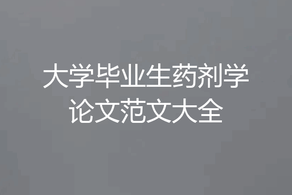 大学毕业生药剂学论文范文大全