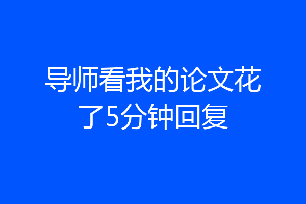 导师看我的论文花了5分钟回复