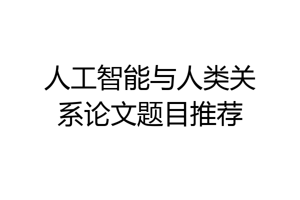 人工智能与人类关系论文题目推荐