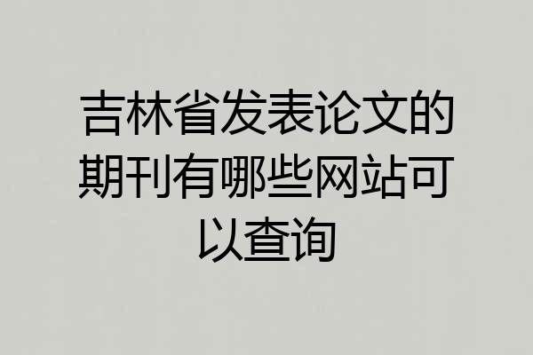 吉林省发表论文的期刊有哪些网站可以查询