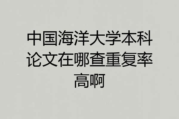 中国海洋大学本科论文在哪查重复率高啊