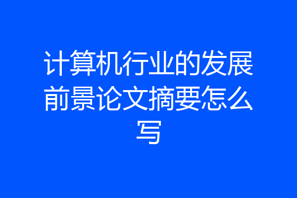 计算机行业的发展前景论文摘要怎么写
