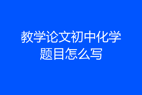 教学论文初中化学题目怎么写