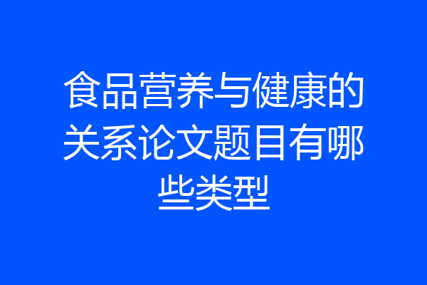 食品营养与健康的关系论文题目有哪些类型
