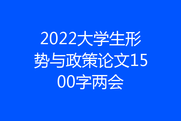 2022大学生形势与政策论文1500字两会
