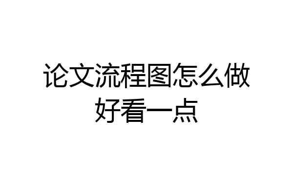 论文流程图怎么做好看一点
