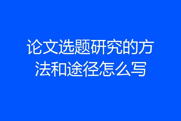 论文选题研究的方法和途径怎么写