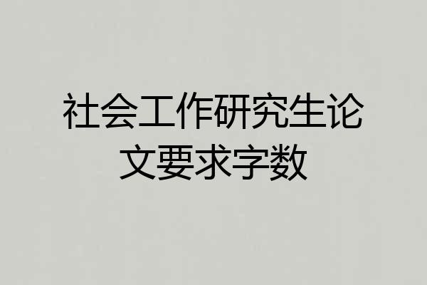 社会工作研究生论文要求字数