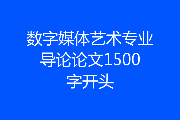 数字媒体艺术专业导论论文1500字开头
