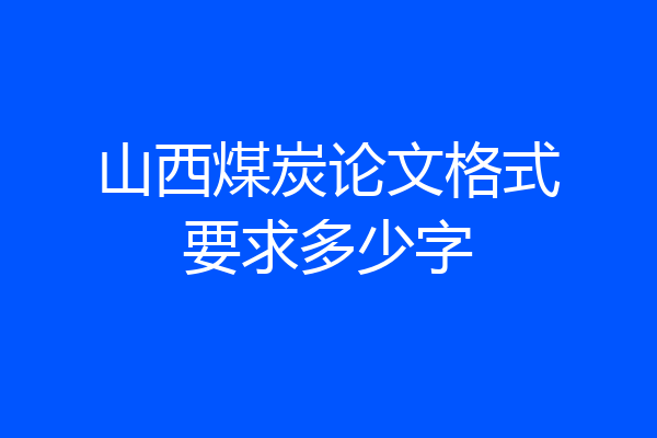 山西煤炭论文格式要求多少字